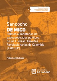Sancocho de Mico. Relatos alimentarios de exsecuestrados políticos de las Fuerzas Armadas Revolucionarias de Colombia (FARC-EP) - Felipe Castilla Corzo - ebook