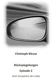 Rückspiegelungen Episode 2 - Vom Verspielen der Liebe - Christoph Klesse - ebook