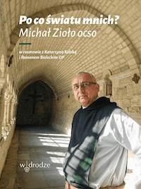 Po co światu mnich? - Michał Zioło OCSO, Katarzyna Kolska, Roman Bielecki OP - ebook + audiobook