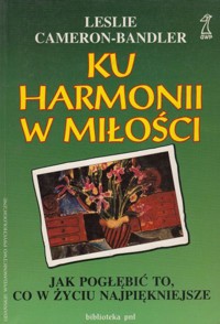 Ku harmonii w miłości. Jak pogłębić to, co w życiu najważniejsze? - Leslie Cameron-Bandler - ebook