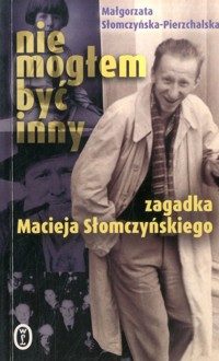 Nie mogłem być inny. Zagadka Macieja Słomczyńskiego - Małgorzata Słomczyńska-Pierzchalska - ebook