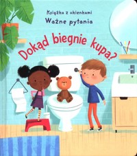 Dokąd biegnie kupa? Ważne pytania Książka z okienkami - Daynes Katie - książka