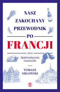 Nasz zakochany przewodnik po Francji, czyli dyplomatyczna ratatouille - Tomasz Orłowski - ebook + książka