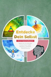 Entdecke Dein Selbst - 4 in 1 Sammelband: Seelische Archetypen | Selbstfindung | Inneres Kind heilen | Resilienz trainieren - Luisa Wienberg - ebook