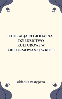 Edukacja regionalna. Dziedzictwo kulturowe w zreformowanej szkole - zbiorowa praca - ebook