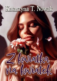 Z kwiatka na kwiatek - Katarzyna T. Nowak - ebook