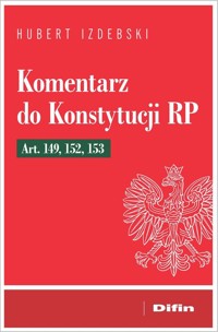 Komentarz do Konstytucji RP art. 149, 152, 153 - Hubert Izdebski - książka