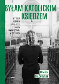 Byłam katolickim księdzem. Historia Ludmiły Javorovej, kobiety wyświęconej w Czechach - Maćkowiak Tomasz - ebook + książka