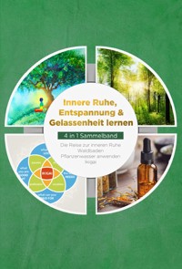 Innere Ruhe, Entspannung & Gelassenheit lernen - 4 in 1 Sammelband: Die Reise zur inneren Ruhe | Waldbaden | Pflanzenwasser anwenden | Ikigai - Alexander Pipetz - ebook