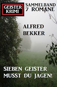 Sieben Geister musst du jagen! Geisterkrimi Sammelband 7 Romane - Alfred Bekker - ebook
