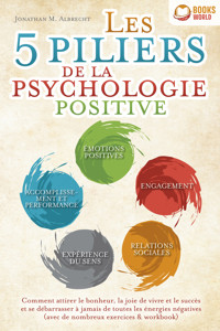 Les 5 piliers de la psychologie positive: Comment attirer le bonheur, la joie de vivre et le succès et se débarrasser à jamais de toutes les énergies négatives (avec de nombreux exercices & workbook) - Jonathan M. Albrecht - ebook