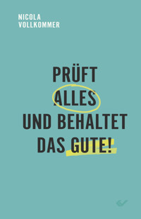 Prüft alles und behaltet das Gute! - Nicola Vollkommer - ebook