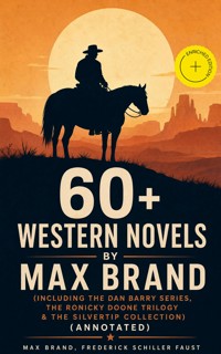 60+ Western Novels by Max Brand (Including The Dan Barry Series, The Ronicky Doone Trilogy & The Silvertip Collection) (Annotated) - Max Brand - ebook