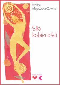 Siła kobiecości - Iwona Majewska-Opiełka - ebook + audiobook + książka