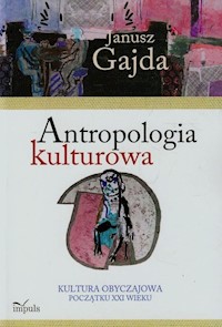 Antropologia kulturowa Kultura obyczajowa początku XXI wieku Część 2 - Janusz Gajda - książka