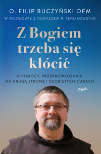 Z Bogiem trzeba się kłócić. O pomocy, przeprowadzaniu na drugą stronę i osobistych cudach - o. Filip Buczyński OFM - książka