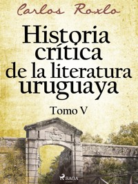 Historia crítica de la literatura uruguaya. Tomo V - Carlos Roxlo - ebook