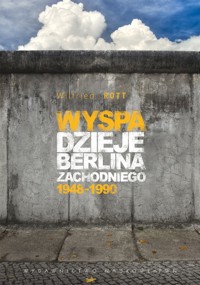 Wyspa Dzieje Berlina Zachodniego 1948-1990 - Rott Wilfried - książka