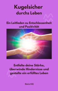 Kugelsicher durchs Leben - Ein Leitfaden zu Entschlossenheit und Positivität - Nora Hill - ebook