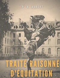 Traité raisonné d'équitation, d'après les principes de l'école française - P. A. Aubert - ebook