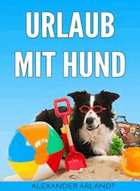 Urlaub mit Hund - Alexander Arlandt - ebook