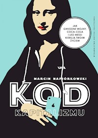 Kod kapitalizmu. Jak "Gwiezdne Wojny, Coca-Cola i Leo Messi kierują twoim życiem - Marcin Napiórkowski - ebook