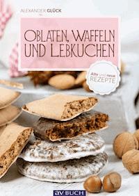 Oblaten, Waffeln und Lebkuchen - Alexander Glück - ebook