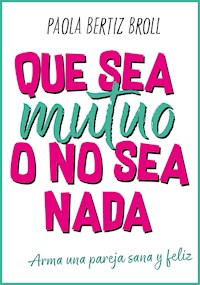 Que sea mutuo o no sea nada - Paola Bertiz Broll - ebook
