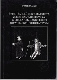 Życie i śmierć doktora Fausta złego czarownika w literaturze angielskiej od w. XVI po romantyzm - Piotr Oczko - książka
