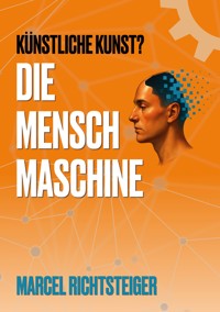 Die Mensch Maschine - Marcel Richtsteiger - ebook