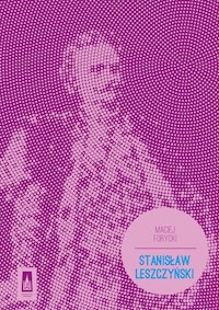 Stanisław Leszczyński - Maciej Forycki - książka