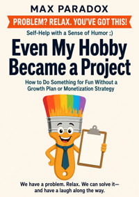 Even My Hobby Became a Project - How to Do Something for Fun Without a Growth Plan or Monetization Strategy - Max Paradox - ebook