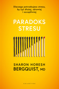 Paradoks stresu. Dlaczego potrzebujesz stresu, by żyć dłużej, zdrowiej i szczęśliwiej - Horesh Bergquist - ebook