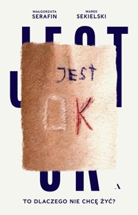 Jest OK. To dlaczego nie chcę żyć? - Sekielski Marek, Serafin Małgorzata - książka