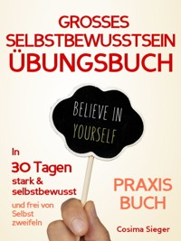 Selbstbewusstsein: DAS GROSSE SELBSTBEWUSSTSEIN ÜBUNGSBUCH! 30 Tage Programm für ein unerschütterliches Selbstbewusstsein - Cosima Sieger - ebook