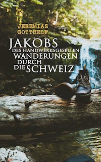Jakobs des Handwerksgesellen Wanderungen durch die Schweiz - Jeremias Gotthelf - ebook