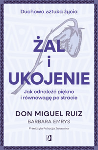 Żal i ukojenie. Jak odnaleźć piękno i równowagę po stracie - Don Miguel Ruiz, Barbara Emrys - książka