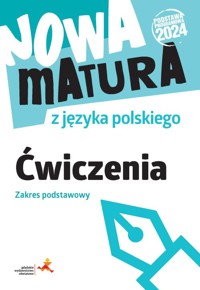 Nowa matura z języka polskiego. Ćwiczenia. Zakres podstawowy Podstawa programowa 2024) - Fiałkowska Katarzyna Anna, Lemanowicz Marta - książka