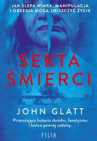 Sekta śmierci. Jak ślepa wiara, manipulacja i obsesja mogą zniszczyć życie - Glatt John - ebook + audiobook