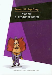 Kłopot z testosteronem i inne eseje z biologii ludzkich tarapatów - Sapolsky Robert M. - książka
