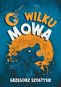 O wilku mowa - Szołtysik Grzegorz - ebook + książka