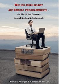 Wie ich mich selbst auf Erfolg programmierte - die Macht des Denkens im praktischen Selbstversuch - Manuela Aberger - ebook