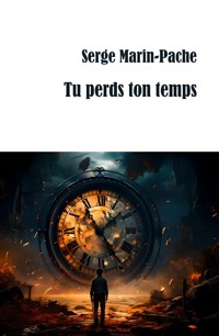 Tu perds ton temps - Serge Marin-Pache - ebook