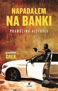 Napadałem na banki Prawdziwa historia - pseudonim Grek - książka
