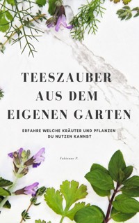 Teezauber aus dem eigenen Garten - Fabienne P. - ebook