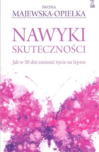 Nawyki skuteczności Jak w 30 dni zmienić życie na lepsze - Iwona Majewska-Opiełka - książka