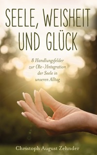 Seele, Weisheit und Glück - Christoph August Zehnder - ebook