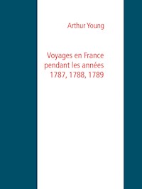 Voyages en France pendant les années 1787, 1788, 1789 - Arthur Young - ebook
