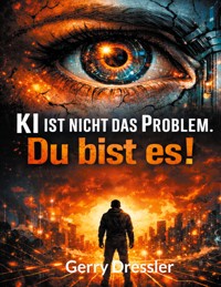 KI ist nicht das Problem. Du bist es! - Gerry Dressler - ebook