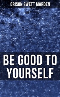 BE GOOD TO YOURSELF - Orison Swett Marden - ebook